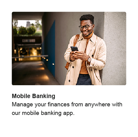 Mobile Banking. Manage your finances from anywhere with our mobile banking app.