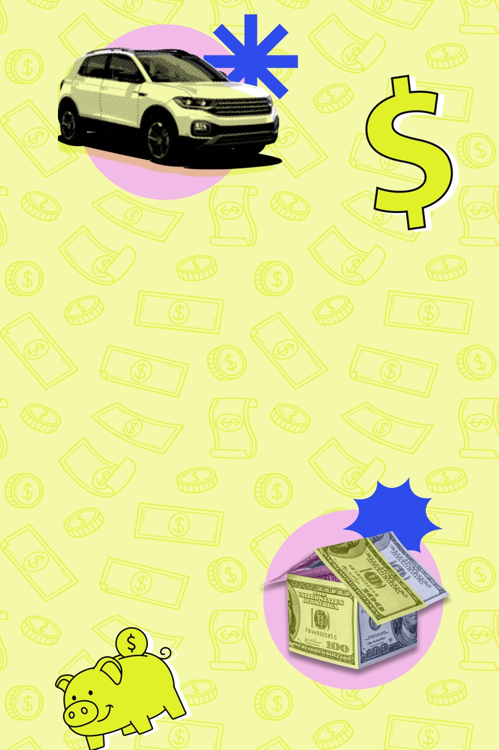 yellow background with money icons, an image of an SUV, a cash icon, a little house of $100 bills, and a piggy bank icon