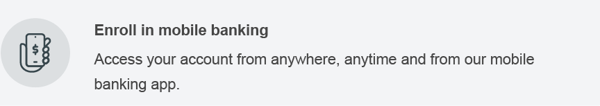 Enroll in mobile banking. Access your account from anywhere, anytime and from our mobile banking app.
