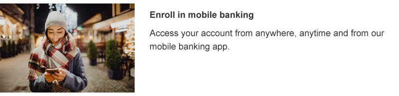 Access your account from anywhere, anytime and from our mobile banking app.