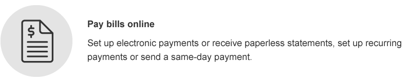 Set up electronic payments or receive paperless statements, set up recurring payments or send a same-day payment.