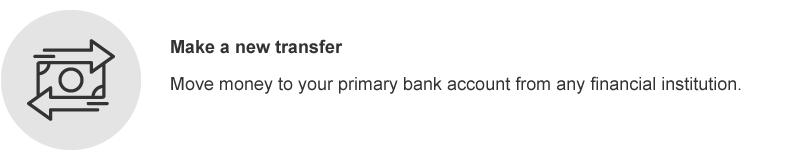 Move money to your primary bank account from any financial institution.