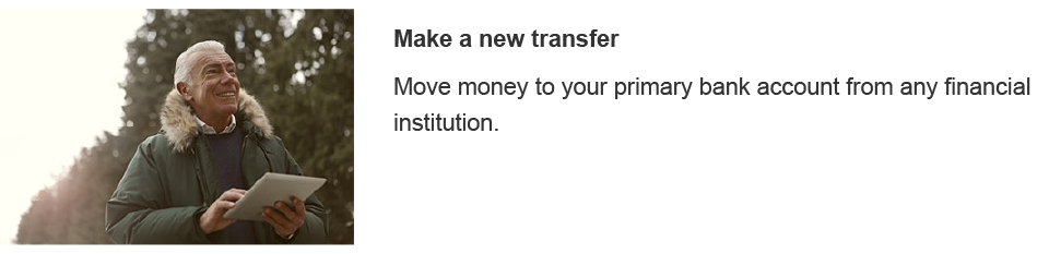 Move money to your primary bank account from any financial institution.